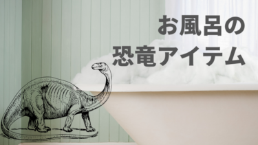 【3選】お風呂で楽しめるオススメの恐竜アイテム！